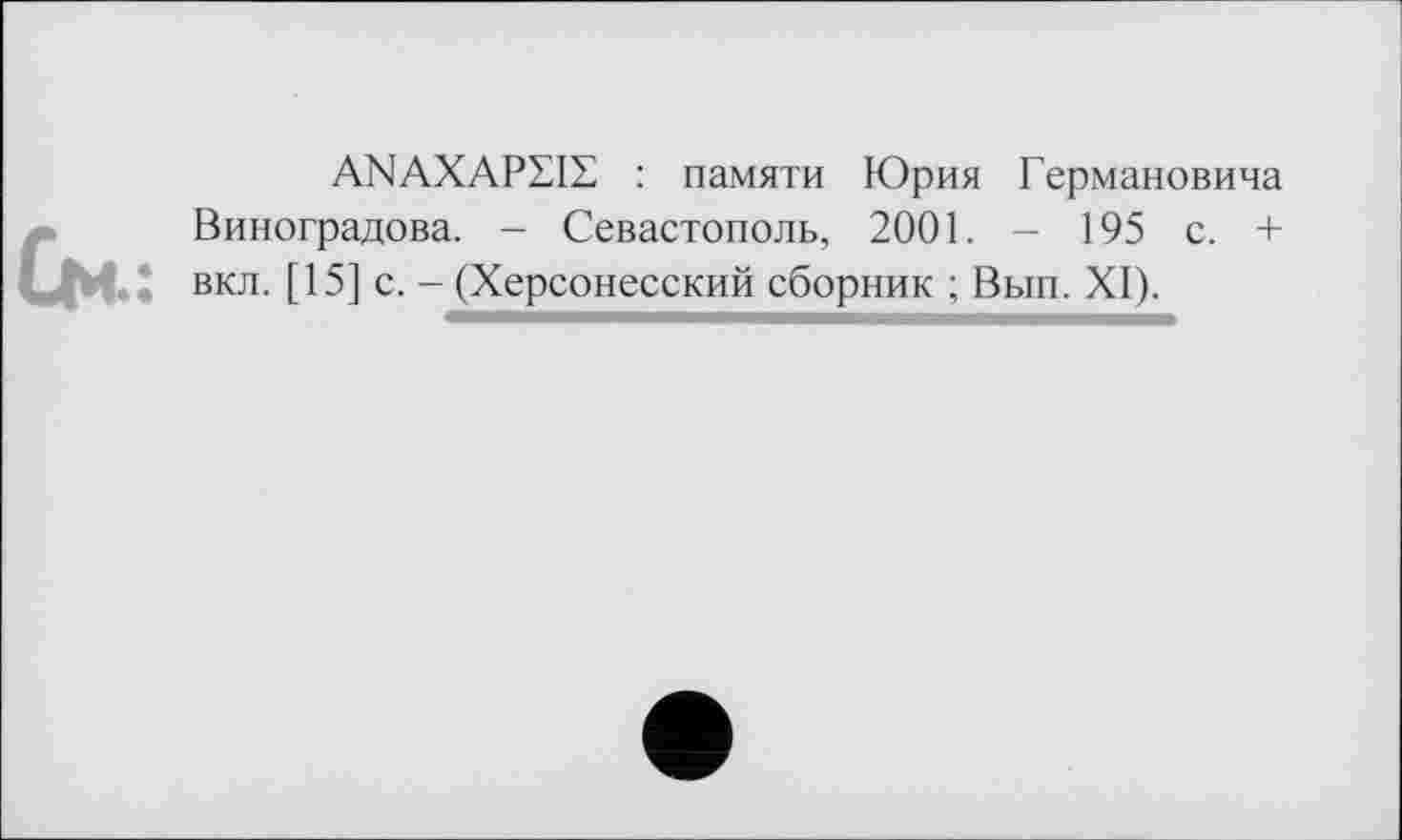 ﻿ANAXAPSIS : памяти Юрия Германовича Виноградова. - Севастополь, 2001. - 195 с. + вкл. [15] с. - (Херсонесский сборник ; Вып. XI).